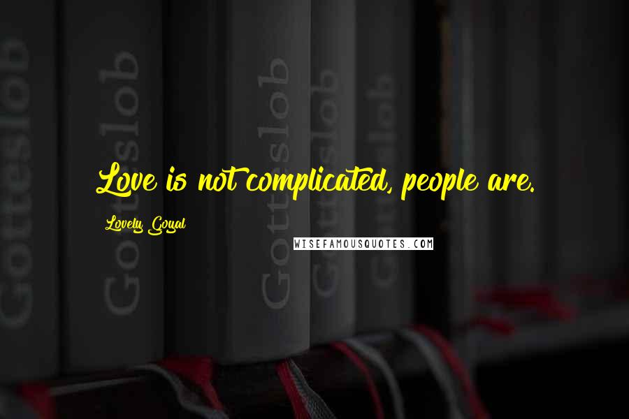 Lovely Goyal Quotes: Love is not complicated, people are.