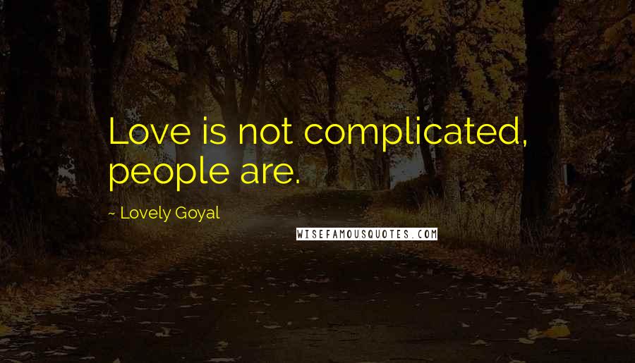 Lovely Goyal Quotes: Love is not complicated, people are.