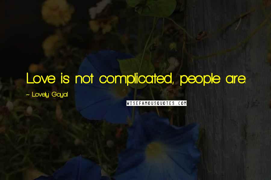 Lovely Goyal Quotes: Love is not complicated, people are.