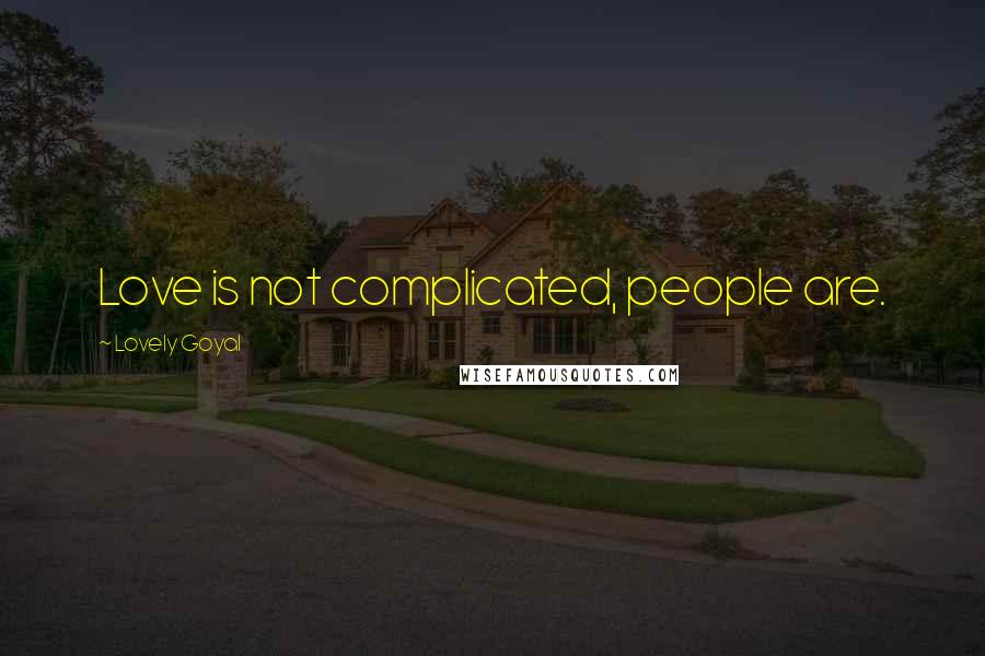 Lovely Goyal Quotes: Love is not complicated, people are.