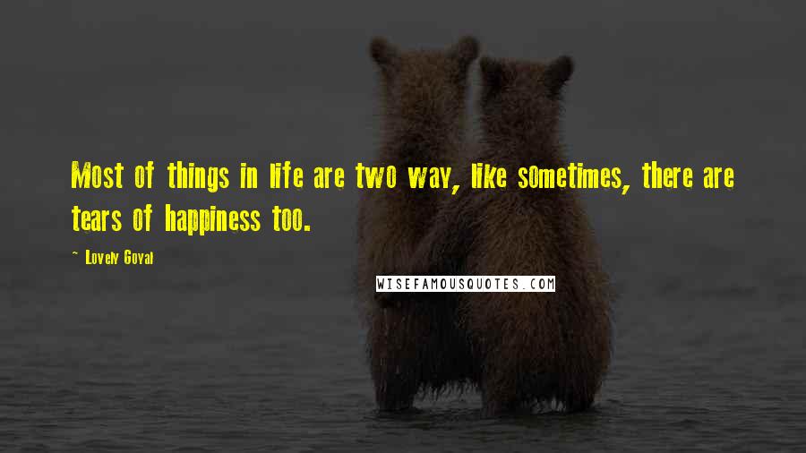 Lovely Goyal Quotes: Most of things in life are two way, like sometimes, there are tears of happiness too.