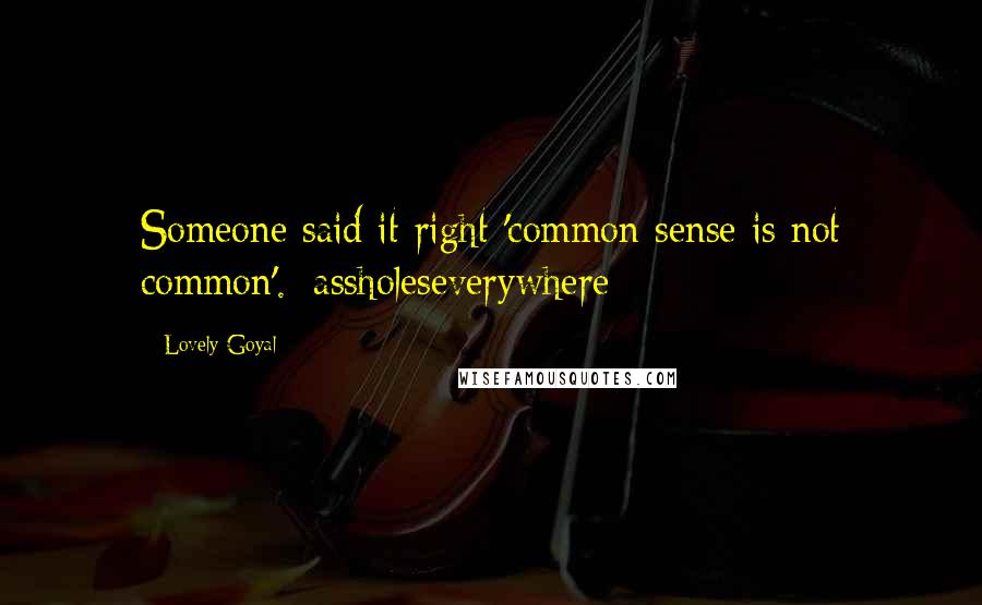 Lovely Goyal Quotes: Someone said it right 'common sense is not common'.#assholeseverywhere