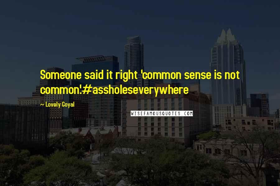 Lovely Goyal Quotes: Someone said it right 'common sense is not common'.#assholeseverywhere