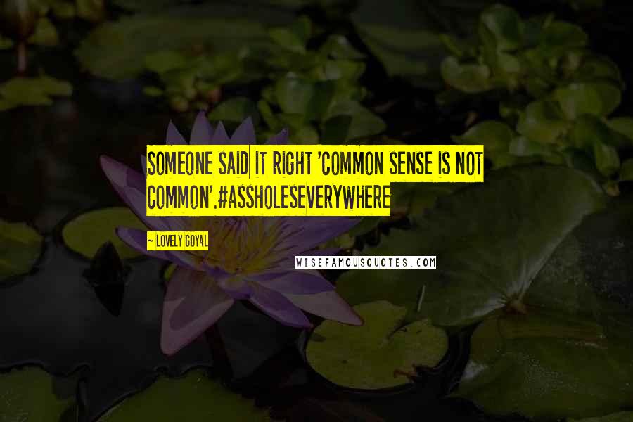 Lovely Goyal Quotes: Someone said it right 'common sense is not common'.#assholeseverywhere