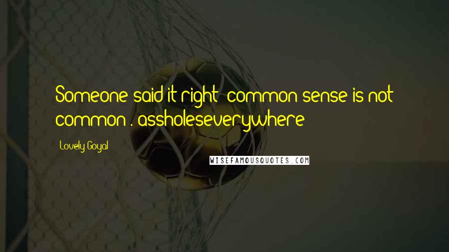 Lovely Goyal Quotes: Someone said it right 'common sense is not common'.#assholeseverywhere