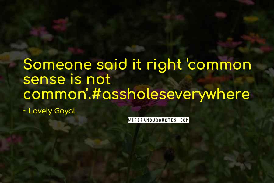 Lovely Goyal Quotes: Someone said it right 'common sense is not common'.#assholeseverywhere