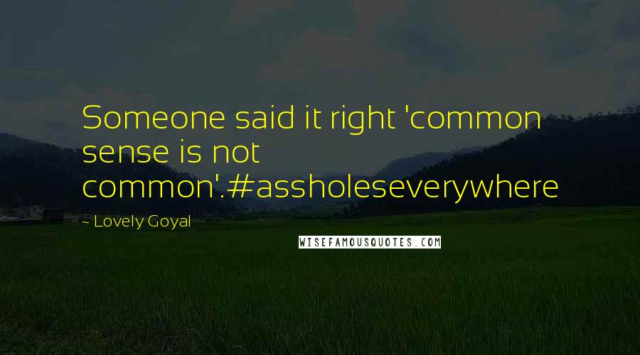 Lovely Goyal Quotes: Someone said it right 'common sense is not common'.#assholeseverywhere