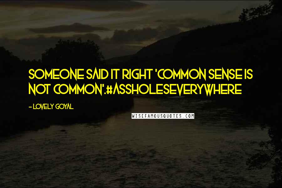 Lovely Goyal Quotes: Someone said it right 'common sense is not common'.#assholeseverywhere