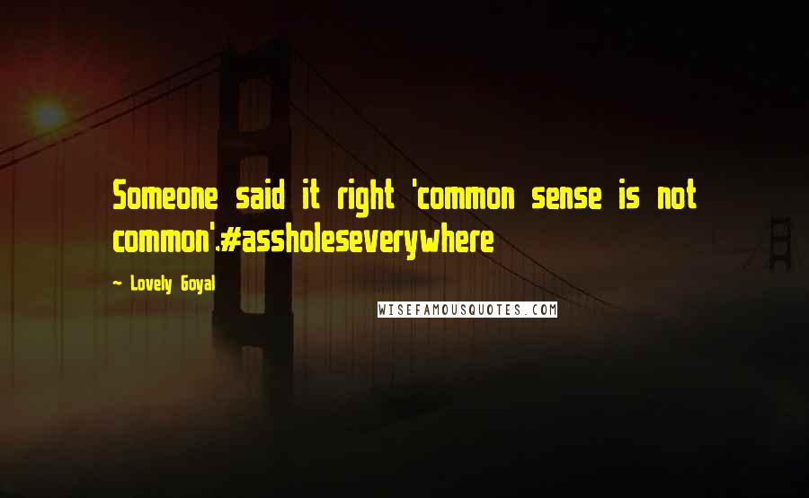 Lovely Goyal Quotes: Someone said it right 'common sense is not common'.#assholeseverywhere