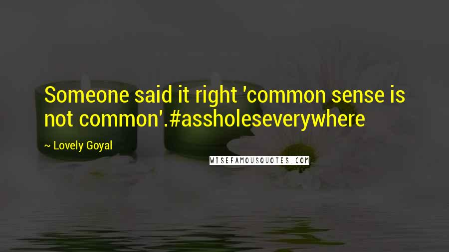 Lovely Goyal Quotes: Someone said it right 'common sense is not common'.#assholeseverywhere