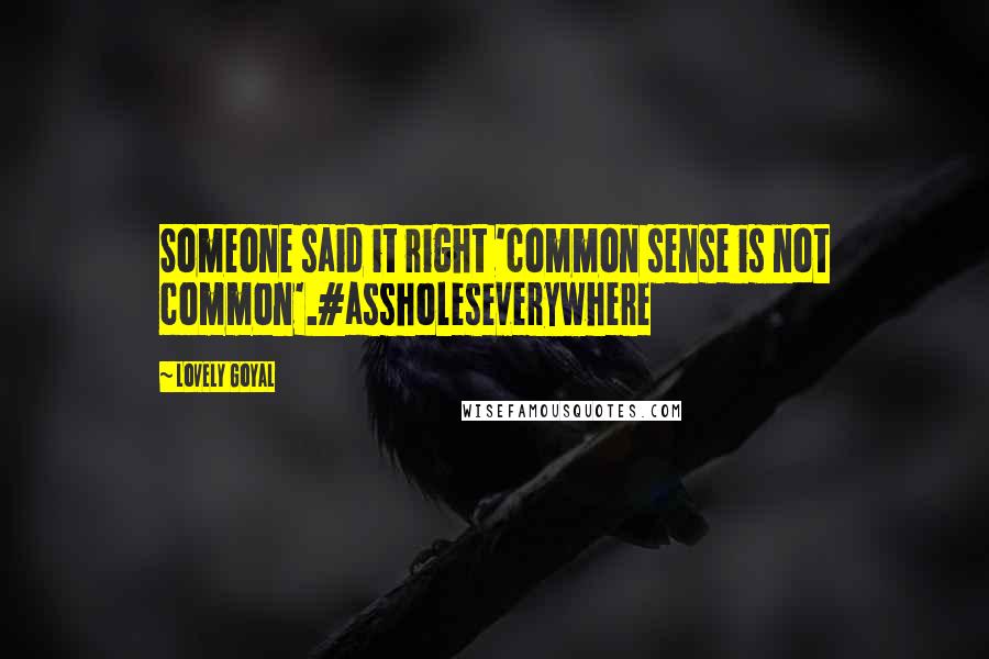 Lovely Goyal Quotes: Someone said it right 'common sense is not common'.#assholeseverywhere