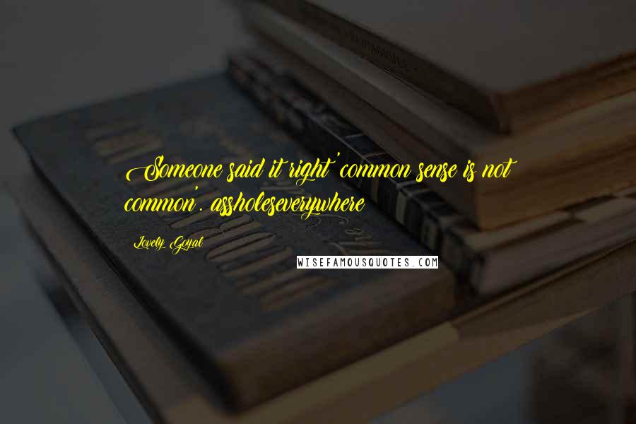 Lovely Goyal Quotes: Someone said it right 'common sense is not common'.#assholeseverywhere