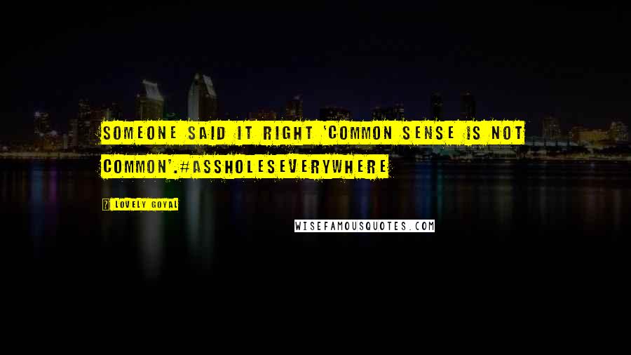 Lovely Goyal Quotes: Someone said it right 'common sense is not common'.#assholeseverywhere