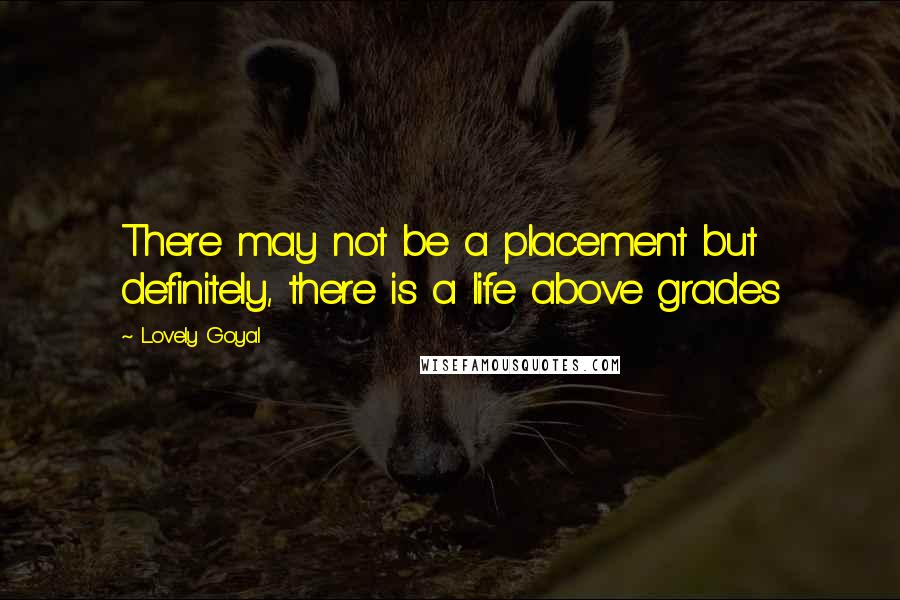 Lovely Goyal Quotes: There may not be a placement but definitely, there is a life above grades