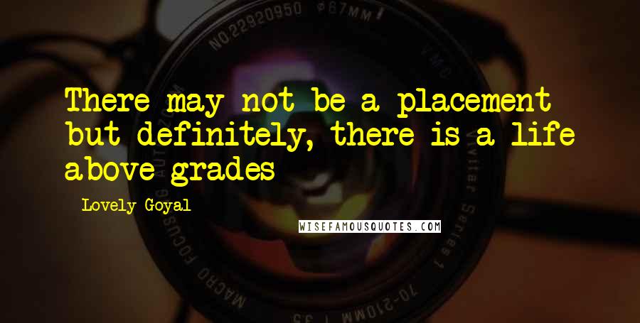 Lovely Goyal Quotes: There may not be a placement but definitely, there is a life above grades