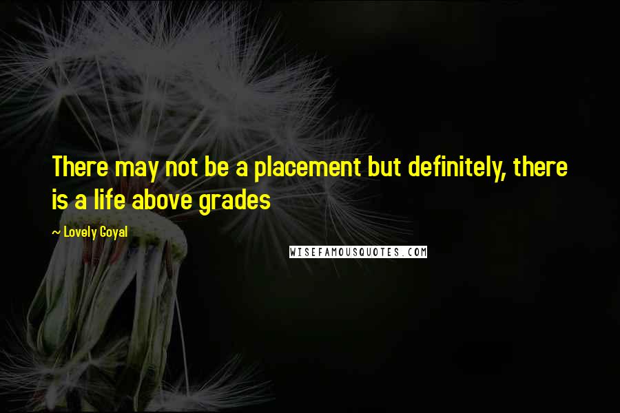 Lovely Goyal Quotes: There may not be a placement but definitely, there is a life above grades