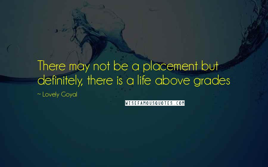 Lovely Goyal Quotes: There may not be a placement but definitely, there is a life above grades