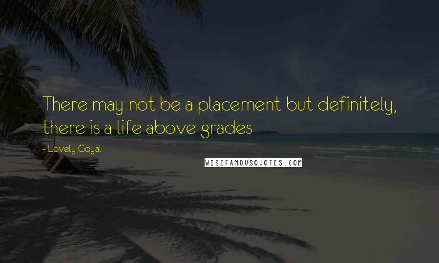 Lovely Goyal Quotes: There may not be a placement but definitely, there is a life above grades