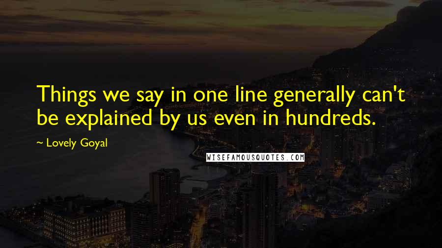 Lovely Goyal Quotes: Things we say in one line generally can't be explained by us even in hundreds.