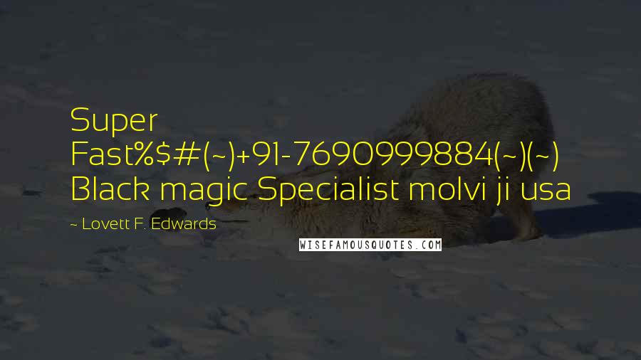 Lovett F. Edwards Quotes: Super Fast%$#(~)+91-7690999884(~)(~) Black magic Specialist molvi ji usa