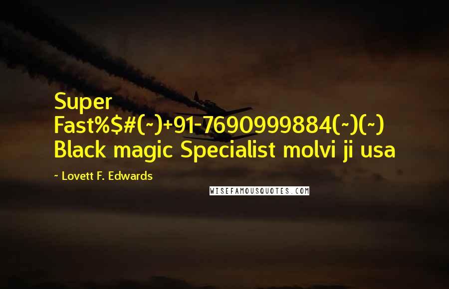 Lovett F. Edwards Quotes: Super Fast%$#(~)+91-7690999884(~)(~) Black magic Specialist molvi ji usa