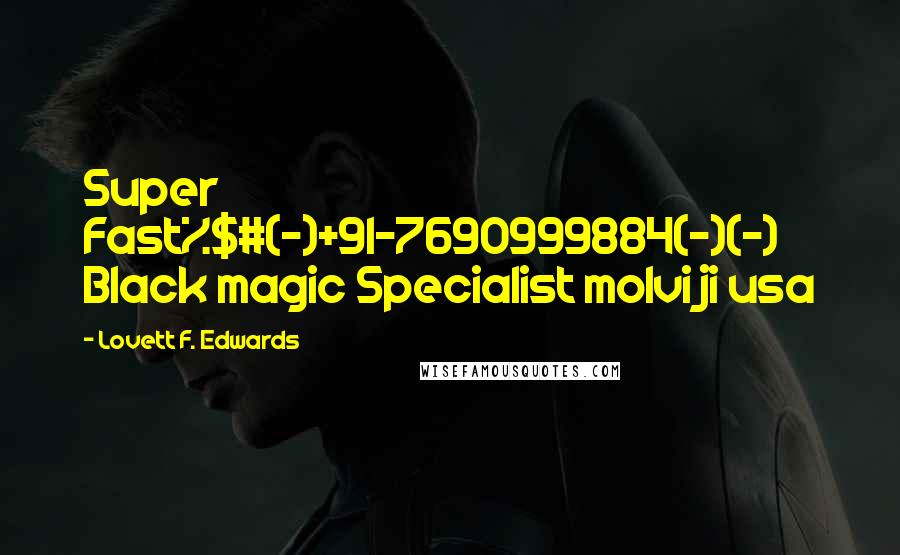 Lovett F. Edwards Quotes: Super Fast%$#(~)+91-7690999884(~)(~) Black magic Specialist molvi ji usa