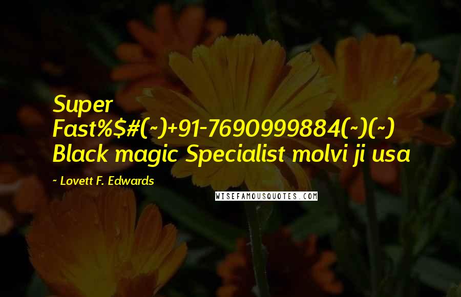 Lovett F. Edwards Quotes: Super Fast%$#(~)+91-7690999884(~)(~) Black magic Specialist molvi ji usa