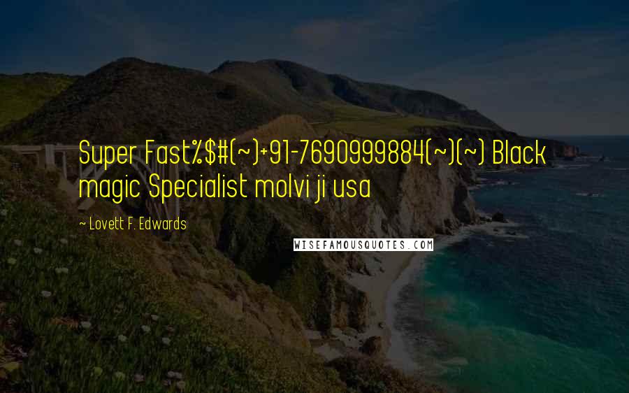 Lovett F. Edwards Quotes: Super Fast%$#(~)+91-7690999884(~)(~) Black magic Specialist molvi ji usa