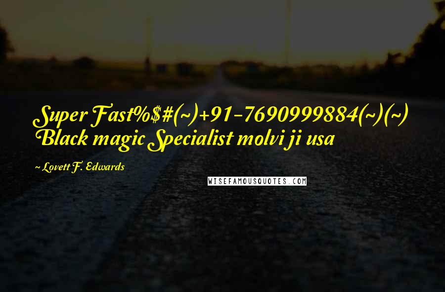 Lovett F. Edwards Quotes: Super Fast%$#(~)+91-7690999884(~)(~) Black magic Specialist molvi ji usa