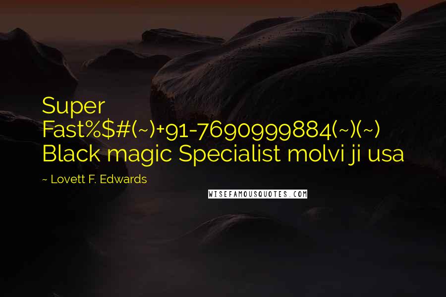 Lovett F. Edwards Quotes: Super Fast%$#(~)+91-7690999884(~)(~) Black magic Specialist molvi ji usa