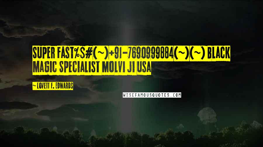 Lovett F. Edwards Quotes: Super Fast%$#(~)+91-7690999884(~)(~) Black magic Specialist molvi ji usa