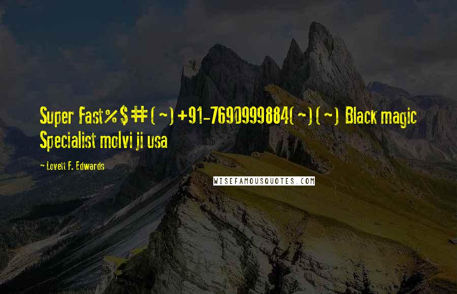 Lovett F. Edwards Quotes: Super Fast%$#(~)+91-7690999884(~)(~) Black magic Specialist molvi ji usa