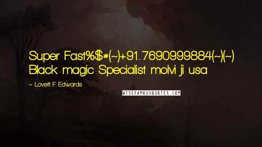 Lovett F. Edwards Quotes: Super Fast%$#(~)+91-7690999884(~)(~) Black magic Specialist molvi ji usa