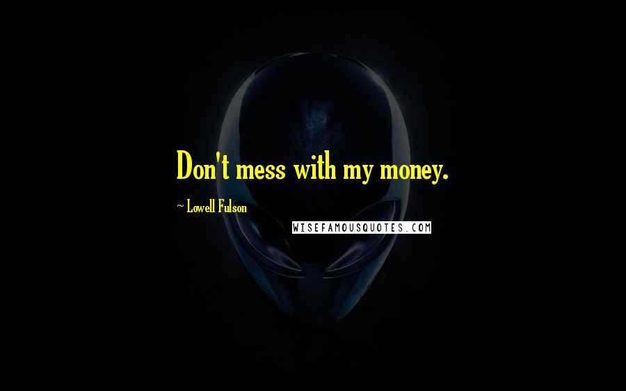 Lowell Fulson Quotes: Don't mess with my money.