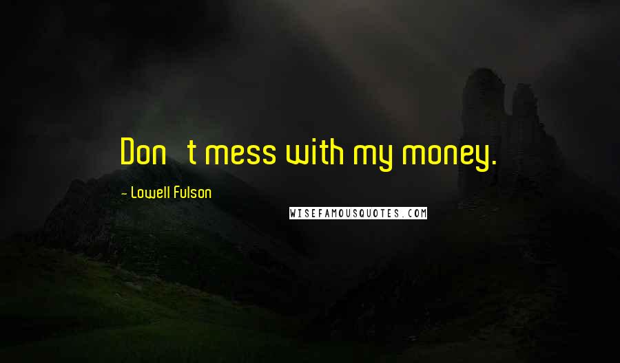 Lowell Fulson Quotes: Don't mess with my money.