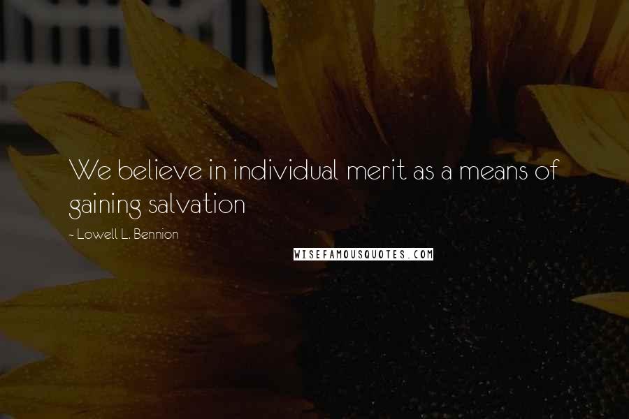 Lowell L. Bennion Quotes: We believe in individual merit as a means of gaining salvation