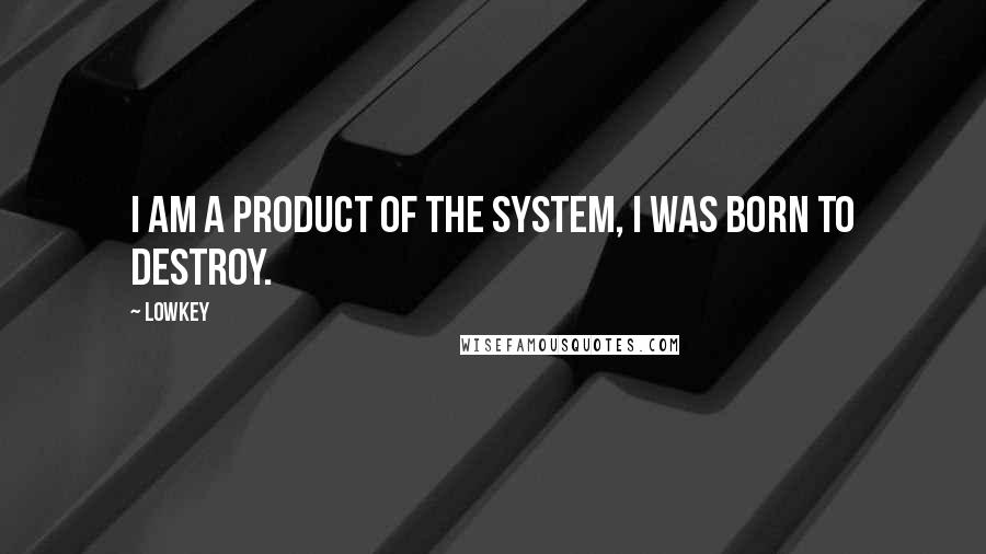 Lowkey Quotes: I am a product of the system, I was born to destroy.