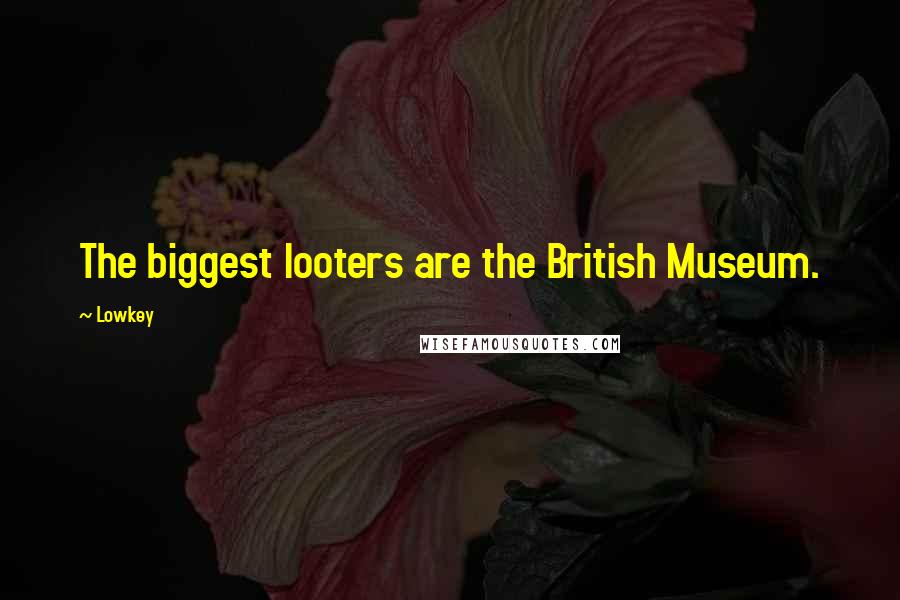 Lowkey Quotes: The biggest looters are the British Museum.
