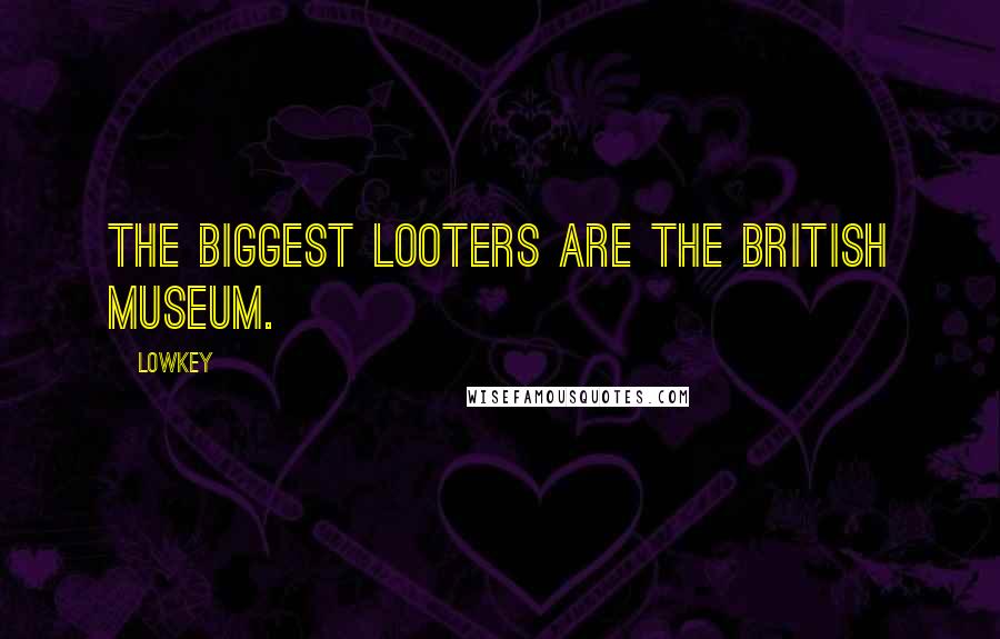 Lowkey Quotes: The biggest looters are the British Museum.