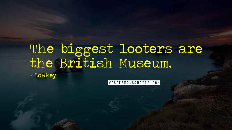Lowkey Quotes: The biggest looters are the British Museum.