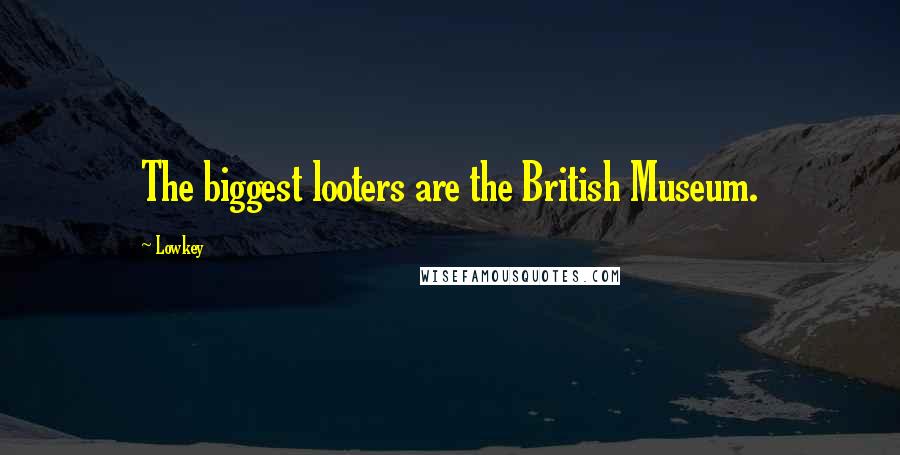 Lowkey Quotes: The biggest looters are the British Museum.