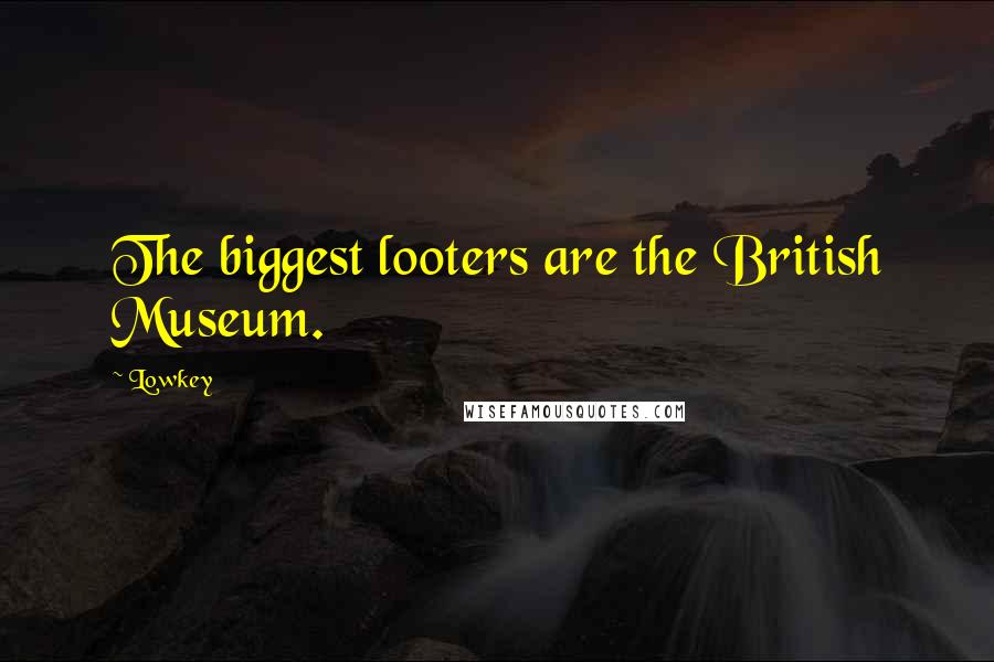 Lowkey Quotes: The biggest looters are the British Museum.