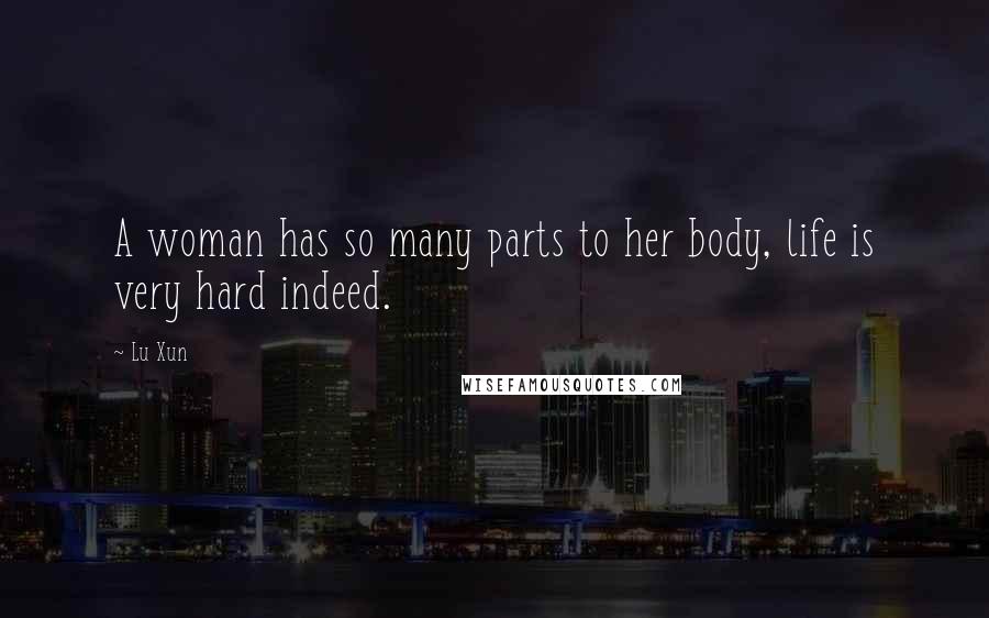 Lu Xun Quotes: A woman has so many parts to her body, life is very hard indeed.