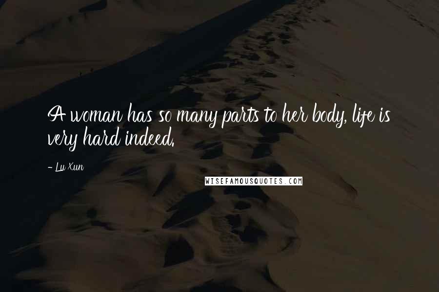 Lu Xun Quotes: A woman has so many parts to her body, life is very hard indeed.