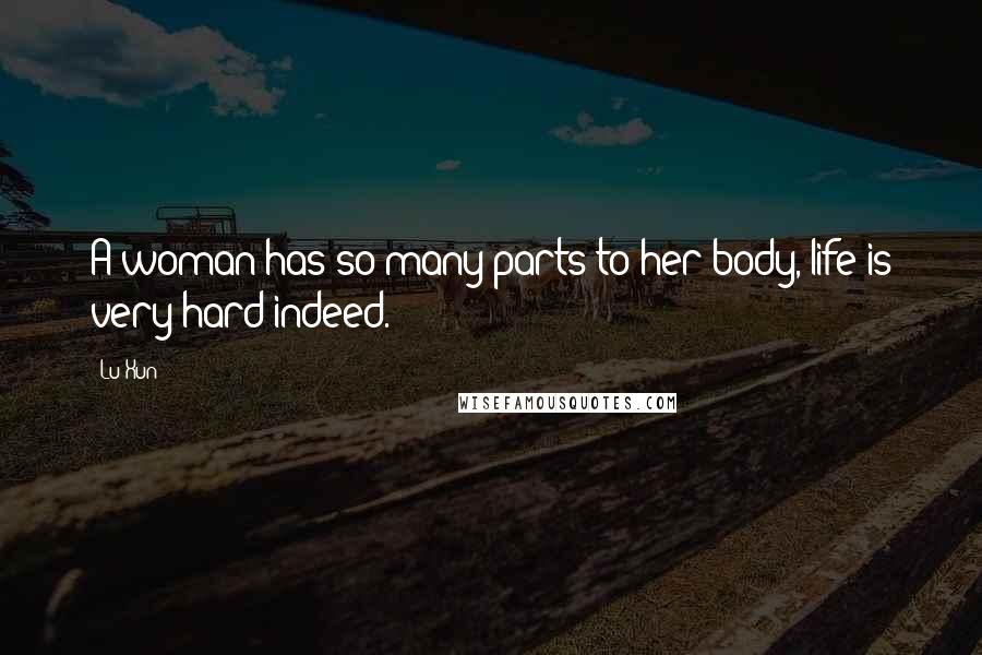 Lu Xun Quotes: A woman has so many parts to her body, life is very hard indeed.