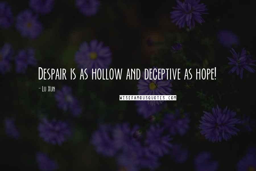 Lu Xun Quotes: Despair is as hollow and deceptive as hope!