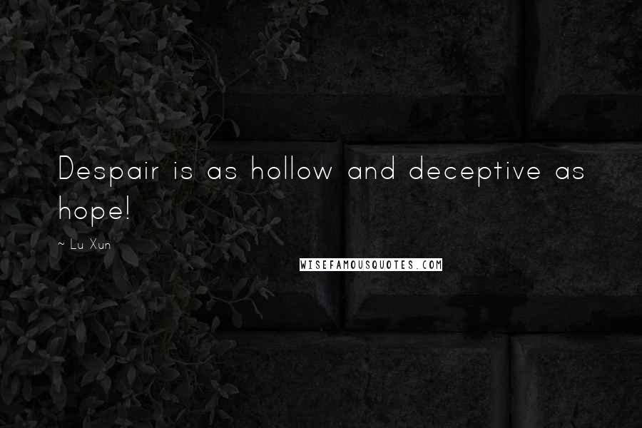 Lu Xun Quotes: Despair is as hollow and deceptive as hope!