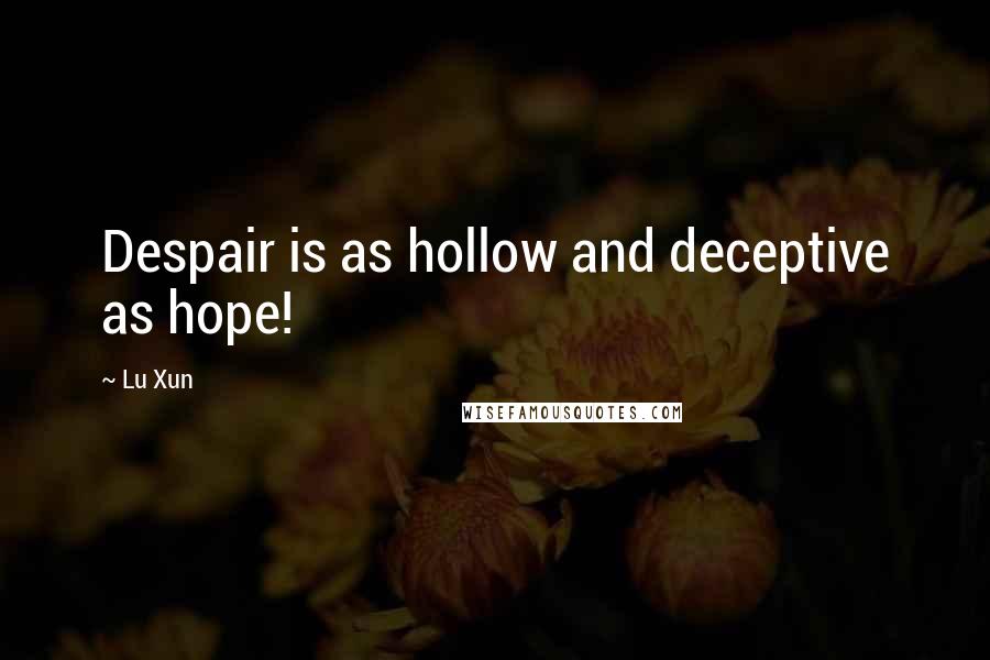 Lu Xun Quotes: Despair is as hollow and deceptive as hope!