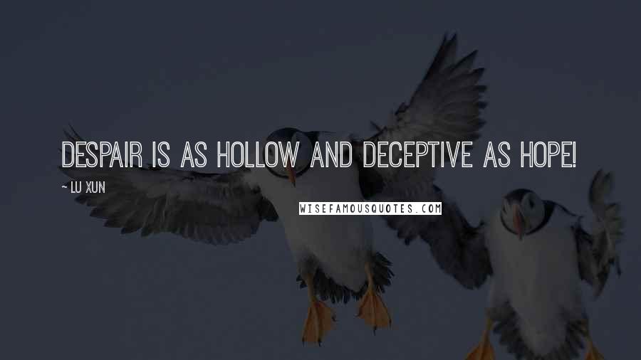 Lu Xun Quotes: Despair is as hollow and deceptive as hope!