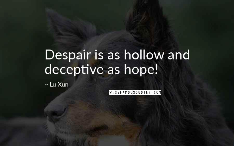 Lu Xun Quotes: Despair is as hollow and deceptive as hope!